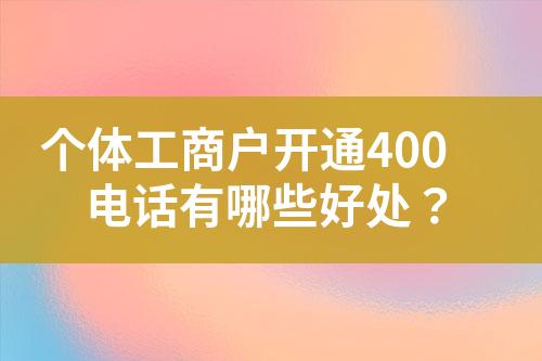 个体工商户开通400电话有哪些好处？
