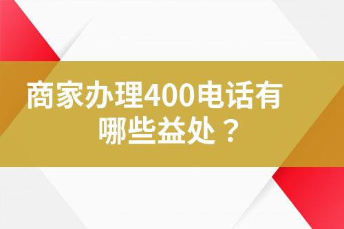 商家办理400电话有哪些益处？